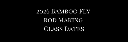 2026 Bamboo Fly Rod Making Class Dates Announced