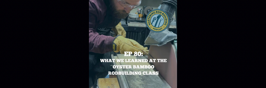 Mastering Rod Building Podcast: What We Learned At The Oyster Rod Building Class