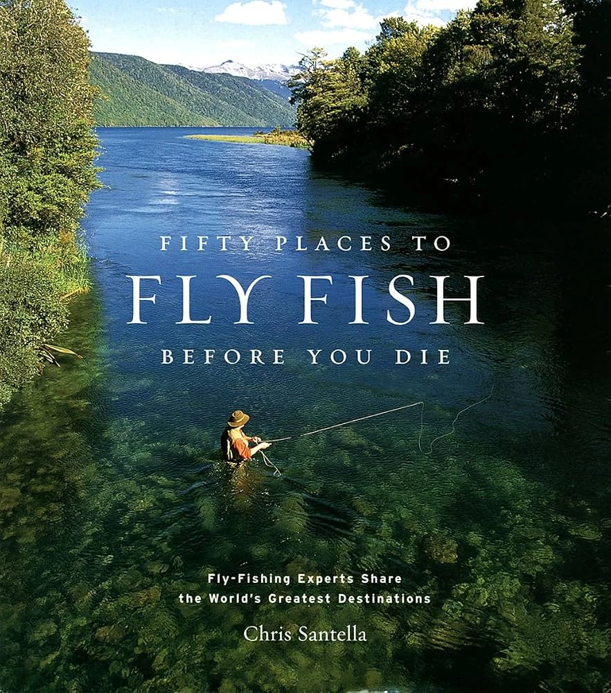 Print cover of Fifty Places to Fly Fish Before You Die by Chris Santella featuring a man fly fishing in clear lake water. 